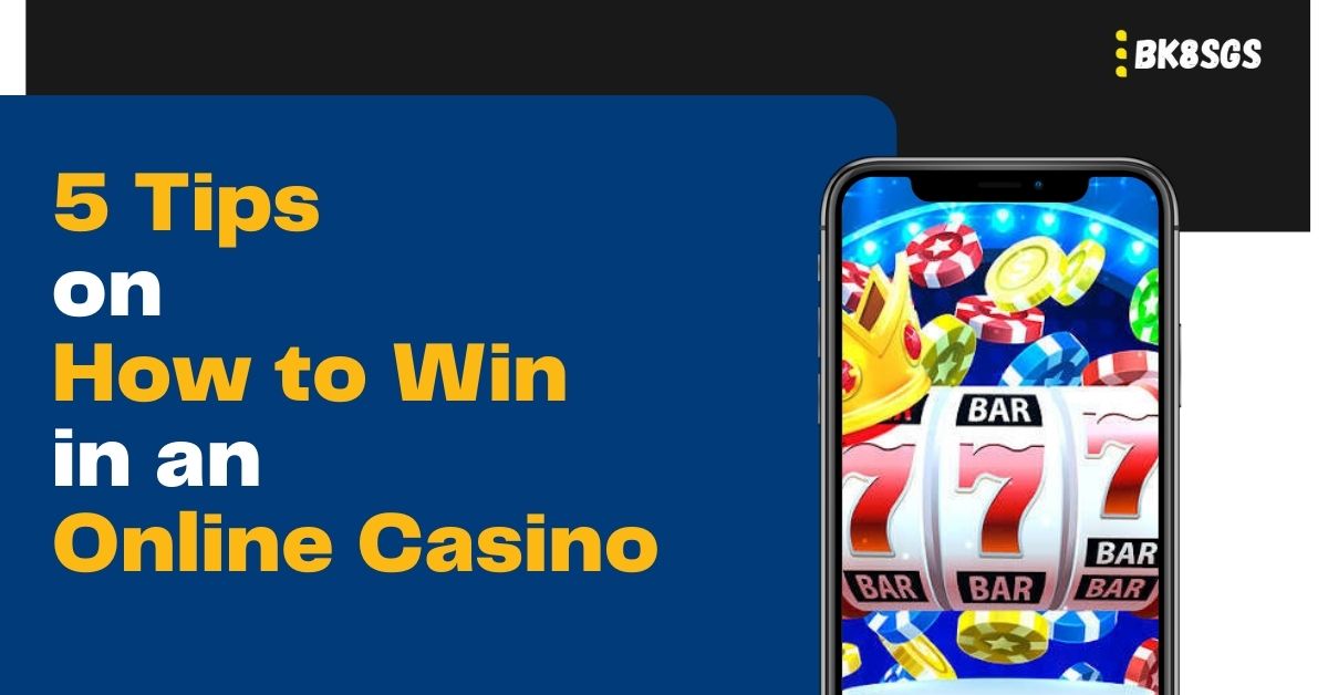 5 Tips on How to Win in an Online Casino