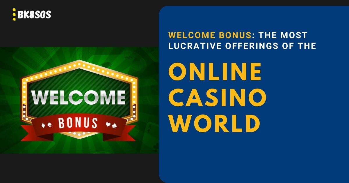 Welcome Bonus The Most Lucrative Offerings of the Online Casino World