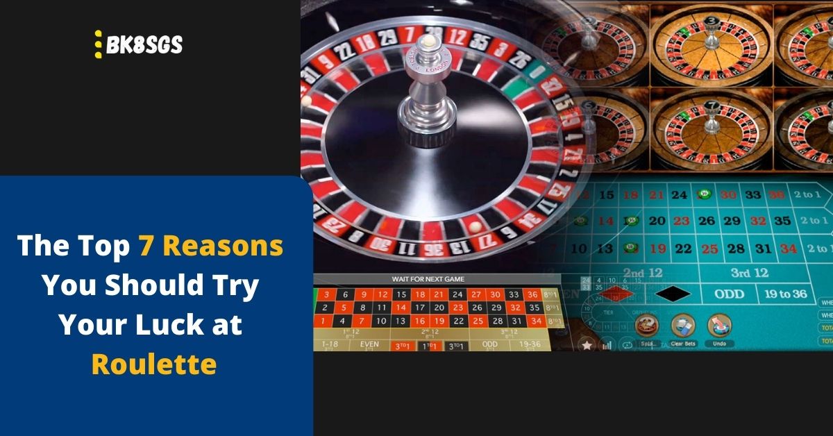 The Top 7 Reasons You Should Try Your Luck at Roulette